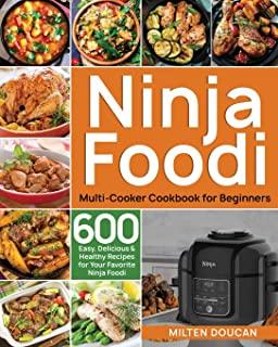 Ninja Foodi Multi-Cooker Cookbook for Beginners: 600 Easy, Delicious & Healthy Recipes for Your Favorite Ninja Foodi Multi-Cooker