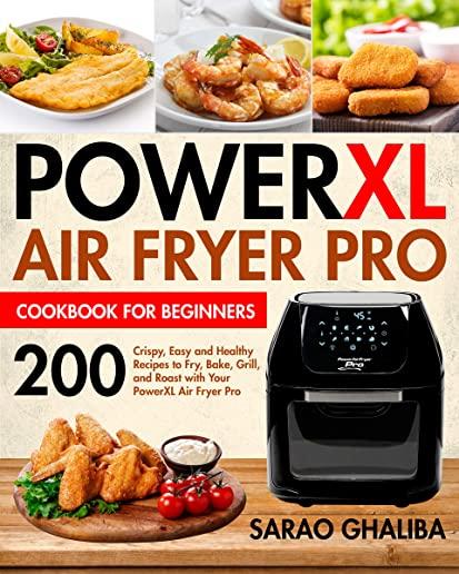 PowerXL Air Fryer Pro Cookbook for Beginners: 200 Crispy, Easy and Healthy Recipes to Fry, Bake, Grill, and Roast with Your PowerXL Air Fryer Pro