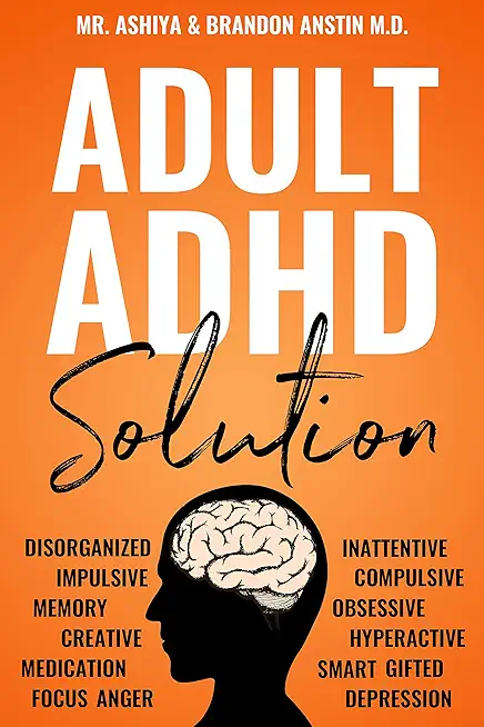 Adult ADHD Solution: The Complete Guide to Understanding and Managing Adult ADHD to Overcome Impulsivity, Hyperactivity, Inattention, Stres