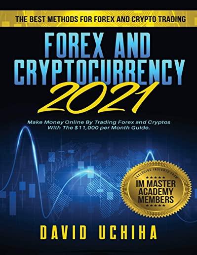 Forex and Cryptocurrency 2021: The Best Methods For Forex And Crypto Trading. How To Make Money Online By Trading Forex and Cryptos With The $11,000