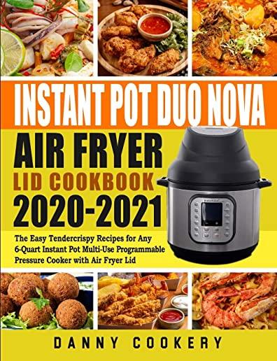 Instant Pot Duo Nova Air Fryer Lid Cookbook 2020-2021: The Easy Tendercrispy Recipes for Any 6-Quart Instant Pot Multi-Use Programmable Pressure Cooke