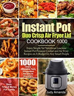Instant Pot Duo Crisp Air Fryer Lid Cookbook 1000: Enjoy Simple Yet Nutritious Luscious Instant Pot Pressure Cooker and Air Fryer Recipes on A Budget