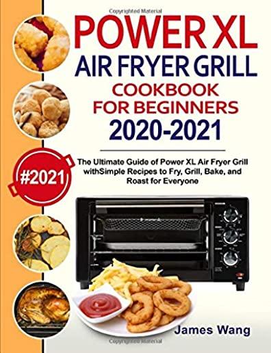 PowerXL Air Fryer Grill Cookbook for Beginners 2020-2021: The Ultimate Guide of PowerXL Air Fryer Grill with Simple Recipes to Fry, Grill, Bake, and R