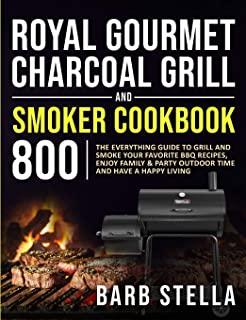 Royal Gourmet Charcoal Grill & Smoker Cookbook 800: The Everything Guide to Grill and Smoke Your Favorite BBQ Recipes, Enjoy Family & Party Outdoor Ti