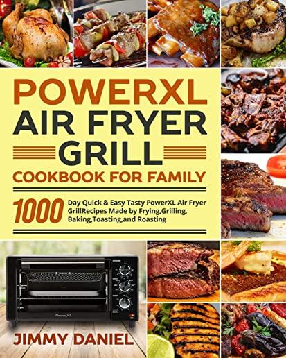 PowerXL Air Fryer Grill Cookbook for Family: 1000-Day Quick & Easy Tasty PowerXL Air Fryer Grill Recipes Made by Frying, Grilling, Baking, Toasting, a