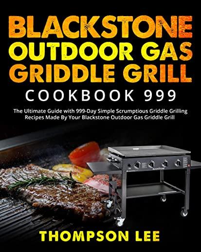 Blackstone Outdoor Gas Griddle Grill Cookbook 999: The Ultimate Guide with 999-Day Simple Scrumptious Griddle Grilling Recipes Made By Your Blackstone