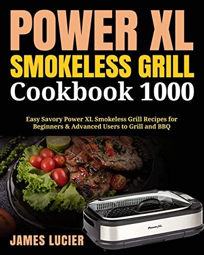 Power XL Smokeless Grill Cookbook 1000: Easy Savory Power XL Smokeless Grill Recipes for Beginners & Advanced Users to Grill and BBQ