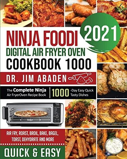 Ninja Foodi Digital Air Fryer Oven Cookbook 1000: The Complete Ninja Air Fryer Oven Recipe Book-1000-Day Easy Quick Tasty Dishes- Air Fry, Roast, Broi