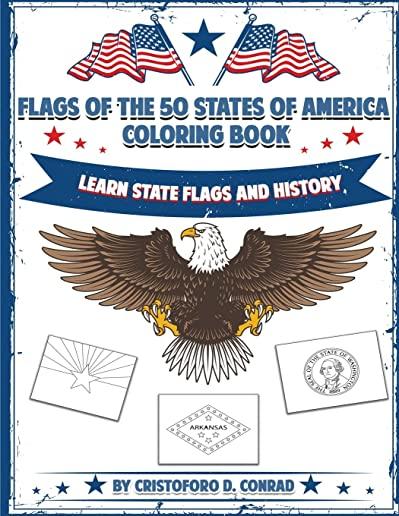 Flags of the 50 States of America Coloring Book: A Coloring Book for Kids and Adults Complete with the Unique Story Behind Each State Flag