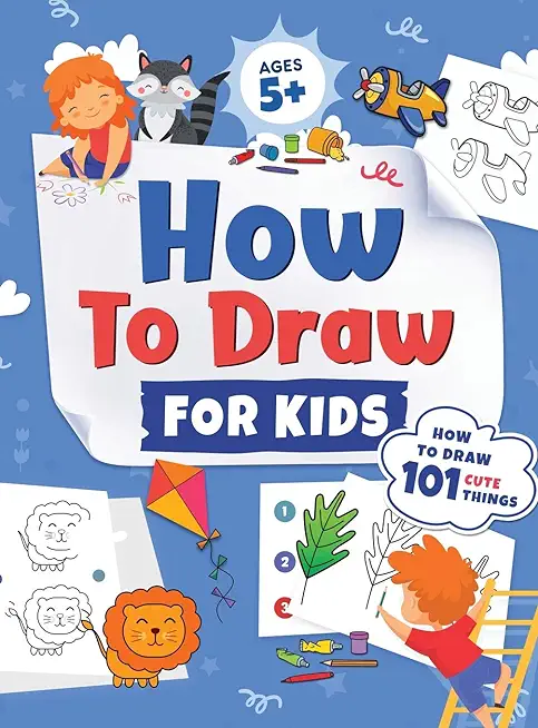 How to Draw for Kids: How to Draw 101 Cute Things for Kids Ages 5+ Fun & Easy Simple Step by Step Drawing Guide to Learn How to Draw Cute Th