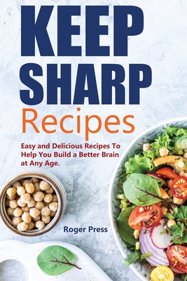 Keep Sharp Recipes: Easy and Delicious Recipes to Help You Build A Better Brain at any Age - Brain Healthy Cookbook