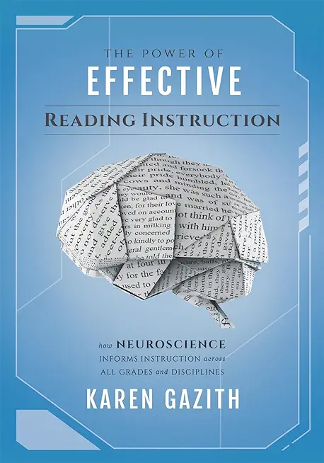 The Power of Effective Reading Instruction: How Neuroscience Informs Instruction Across All Grades and Disciplines (Effective Reading Strategies That
