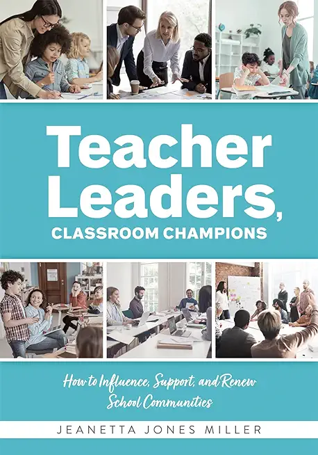 Teacher Leaders, Classroom Champions: How to Influence, Support, and Renew School Communities (Teacher-Specific Perspectives and Leadership Strategies