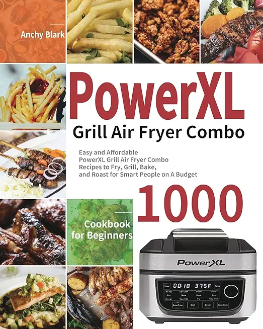PowerXL Grill Air Fryer Combo Cookbook for Beginners: 1000-Day Easy and Affordable PowerXL Grill Air Fryer Combo Recipes to Fry, Grill, Bake, and Roas