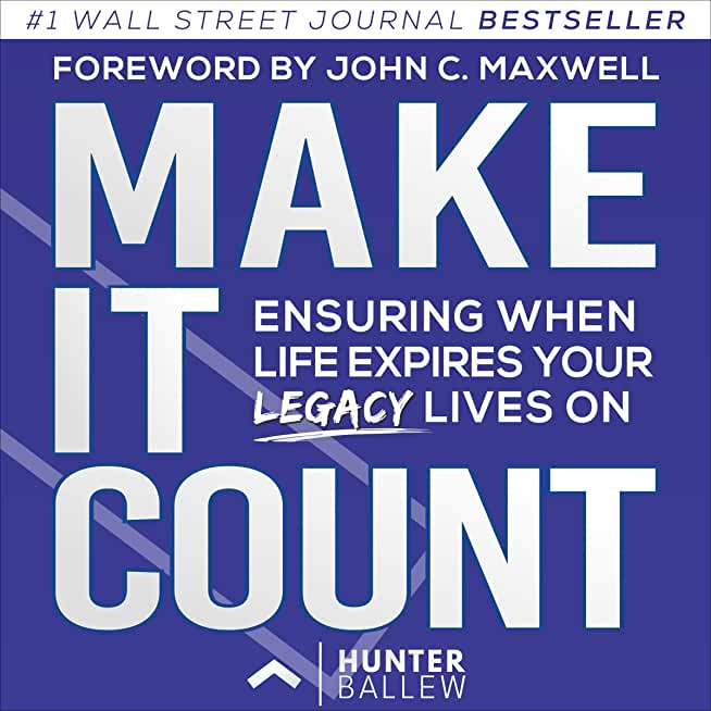 Make It Count: Ensuring When Life Expires Your Legacy Lives on