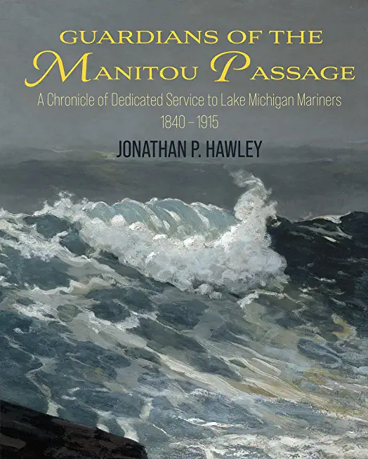 Guardians of the Manitou Passage: A Chronicle of Service to Lake Michigan Mariners, 1840-1915