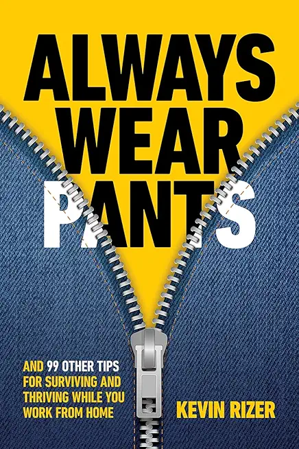 Always Wear Pants: And 99 Other Tips for Surviving and Thriving While You Work from Home