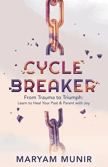 Cycle Breaker: From Trauma to Triumph: Learn to Heal Your past and Parent with Joy