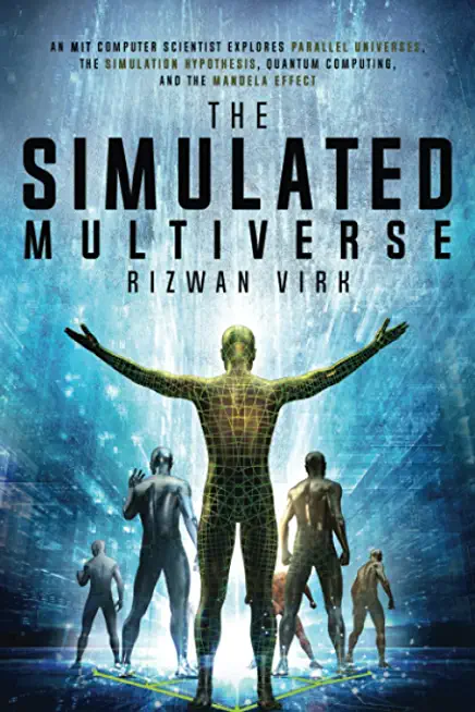 The Simulated Multiverse: An MIT Computer Scientist Explores Parallel Universes, the Simulation Hypothesis, Quantum Computing and the Mandela Ef