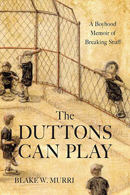 The Duttons Can Play: A Boyhood Memoir of Breaking Stuff