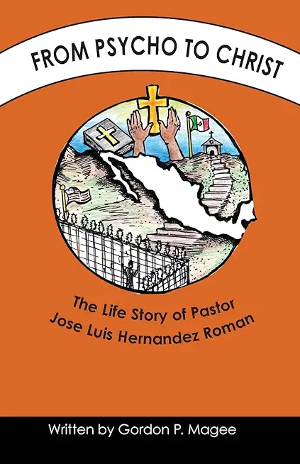 From Psycho to Christ: The Life Story of Pastor Jose Luis Hernandez Roman
