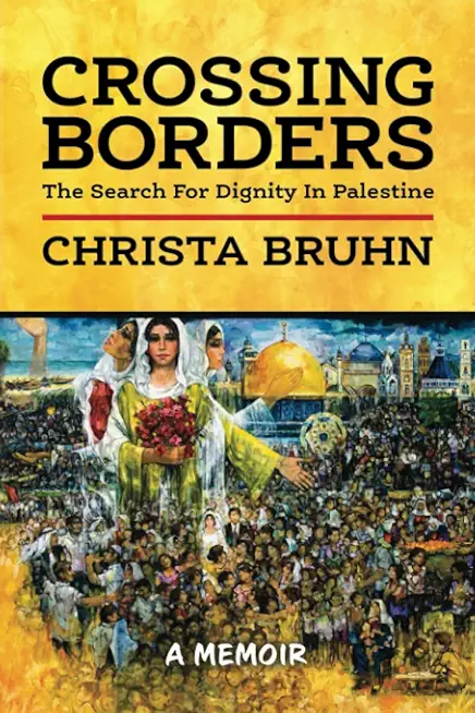 Crossing Borders: The Search For Dignity In Palestine