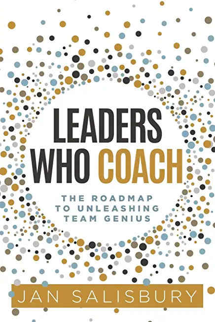 Leaders Who Coach: The Roadmap to Unleashing Team Genius