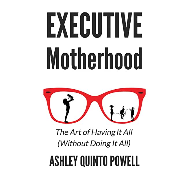 Executive Motherhood: The Art of Having It All Without Doing It All