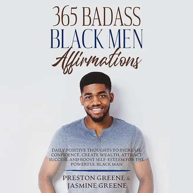 365 Badass Black Men Affirmations: Daily Positive Thoughts to Increase Confidence, Create Wealth, Attract Success, and Boost Self-Esteem for the Power