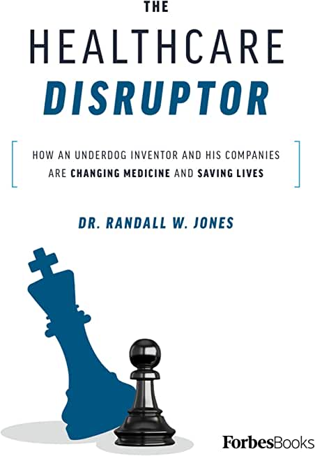 The Healthcare Disruptor: How an Underdog Inventor and His Companies Are Changing Medicine and Saving Lives