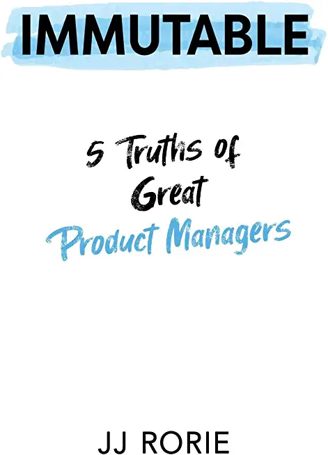Immutable: 5 Truths of Great Product Managers