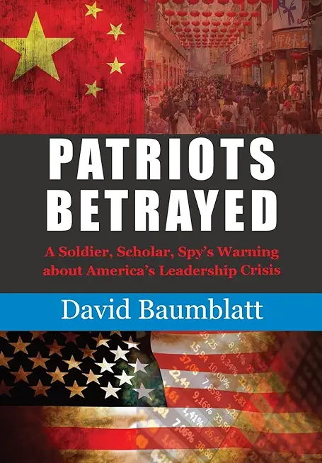 Patriot's Betrayed: A Soldier, Scholar, Spy's Warning about AmericaÂ´s Leadership Crisis