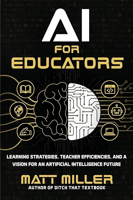 AI for Educators: Learning Strategies, Teacher Efficiencies, and a Vision for an Artificial Intelligence Future
