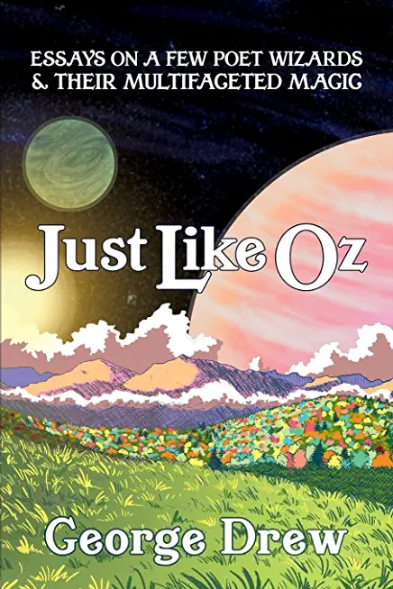 Just Like Oz: Essays on a Few Poet Wizards & Their Multifaceted Magic