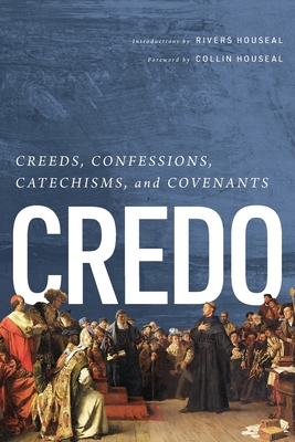 Credo: Creeds, Confessions, Catechisms, and Covenants
