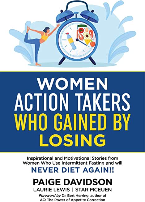 Women Action Takers Who Gained By Losing: Inspirational and Motivational Stories from Women Who Use Intermittent Fasting and Will NEVER DIET AGAIN!