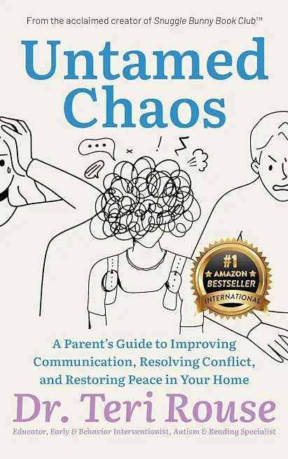 Untamed Chaos: A Parent's Guide to Improving Communication, Resolving Conflict, and Restoring Peace in Your Home