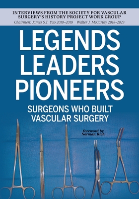 Legends Leaders Pioneers: Surgeons Who Built Vascular Surgery: Interviews from the Society for Vascular Surgery's History Project Work Group