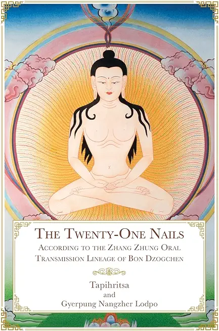 The Twenty-One Nails: According to the Zhang Zhung Oral Transmission Lineage of Bon Dzogchen