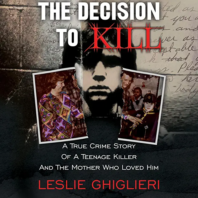 The Decision To Kill: A True Crime Story of a Teenage Killer and the Mother Who Loved Him