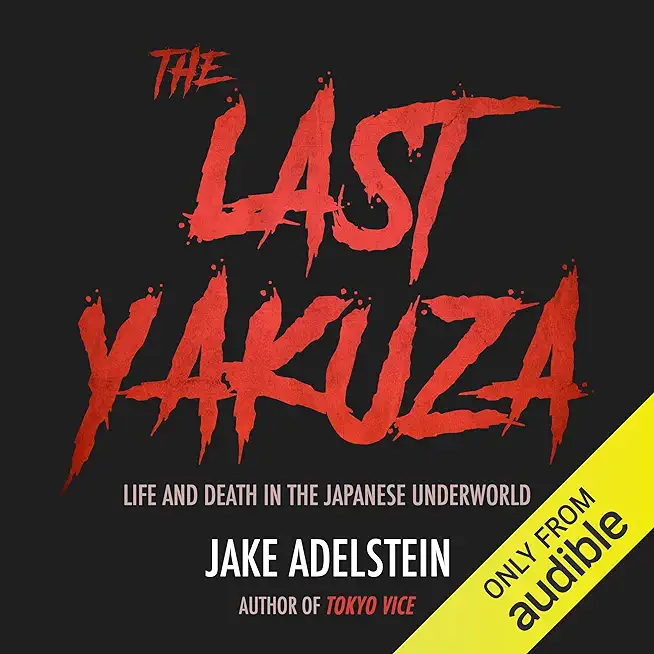 The Last Yakuza: Life and Death in the Japanese Underworld