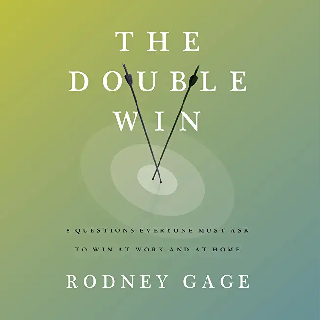 The Double Win: 8 Questions Everyone Must Ask to Win at Work and at Home