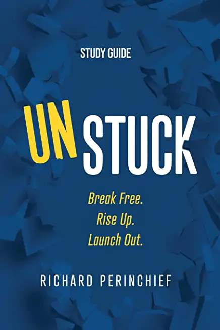 Unstuck - Study Guide: Break Free. Rise Up. Launch Out.
