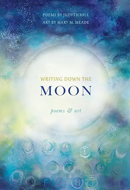 Writing Down the Moon: Poems & Art: Poems & Art