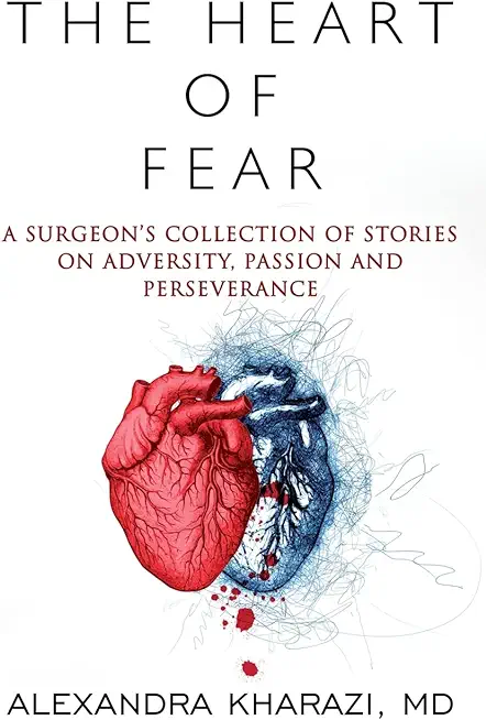 The Heart of Fear: A Surgeon's Collection of Stories on Adversity, Passion and Perseverance