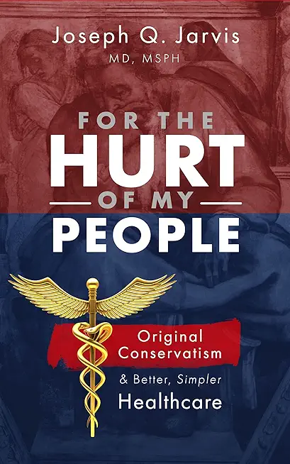 For the Hurt of My People: Original Conservatism and Better, Simpler Healthcare