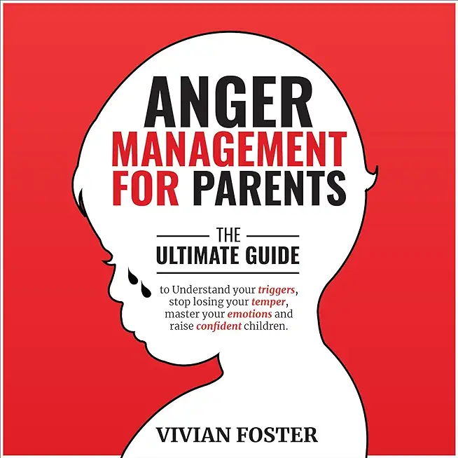Anger Management for Parents: The ultimate guide to understand your triggers, stop losing your temper, master your emotions, and raise confident chi