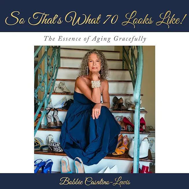 So That's What 70 Looks Like!: The Essence of Aging Gracefully