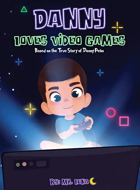 Danny Loves Video Games: Based on the True Story of Danny PeÃ±a