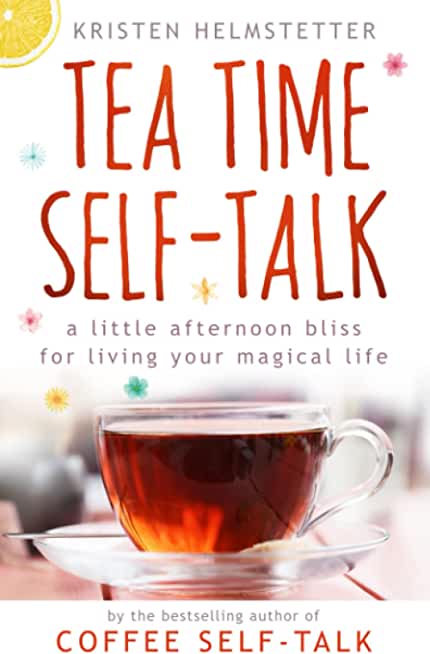 Tea Time Self-Talk: A Little Afternoon Bliss for Living Your Magical Life